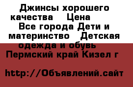 Джинсы хорошего качества. › Цена ­ 350 - Все города Дети и материнство » Детская одежда и обувь   . Пермский край,Кизел г.